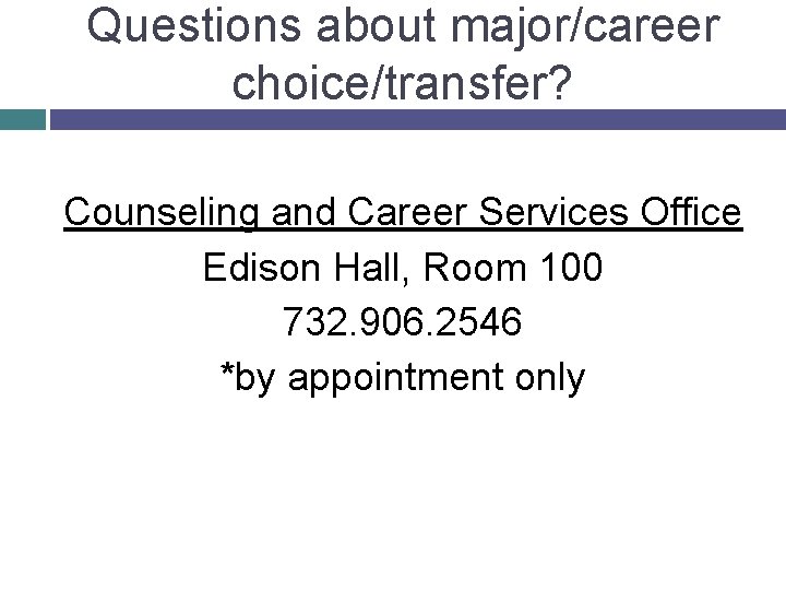 Questions about major/career choice/transfer? Counseling and Career Services Office Edison Hall, Room 100 732.