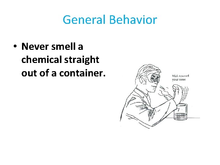 General Behavior • Never smell a chemical straight out of a container. 