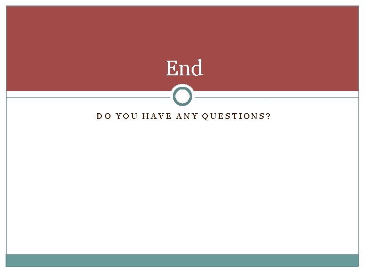 End DO YOU HAVE ANY QUESTIONS? End DO YOU HAVE ANY QUESTIONS?