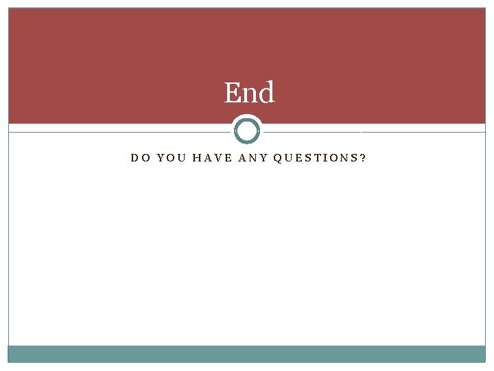 End DO YOU HAVE ANY QUESTIONS? 