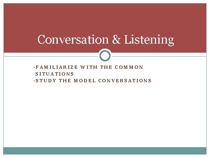 Conversation & Listening • FAMILIARIZE WITH THE COMMON SITUATIONS • STUDY THE MODEL CONVERSATIONS