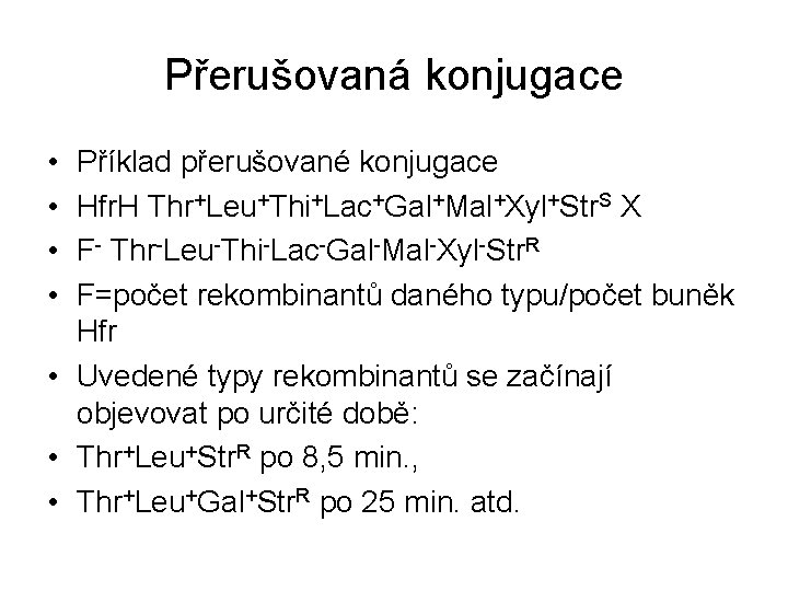 Přerušovaná konjugace • • Příklad přerušované konjugace Hfr. H Thr+Leu+Thi+Lac+Gal+Mal+Xyl+Str. S X F- Thr-Leu-Thi-Lac-Gal-Mal-Xyl-Str.