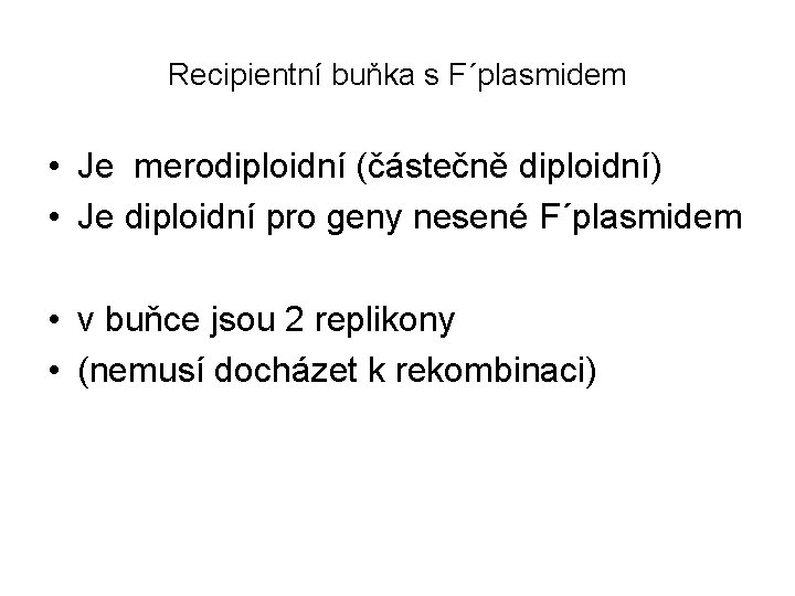 Recipientní buňka s F´plasmidem • Je merodiploidní (částečně diploidní) • Je diploidní pro geny