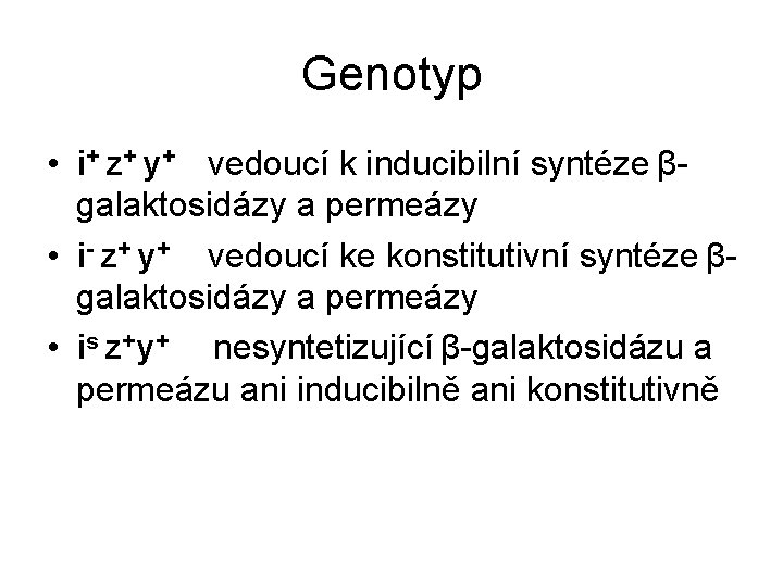 Genotyp • i+ z+ y+ vedoucí k inducibilní syntéze βgalaktosidázy a permeázy • i-