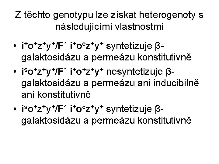Z těchto genotypů lze získat heterogenoty s následujícími vlastnostmi • i+o+z+y+/F´ i+ocz+y+ syntetizuje βgalaktosidázu