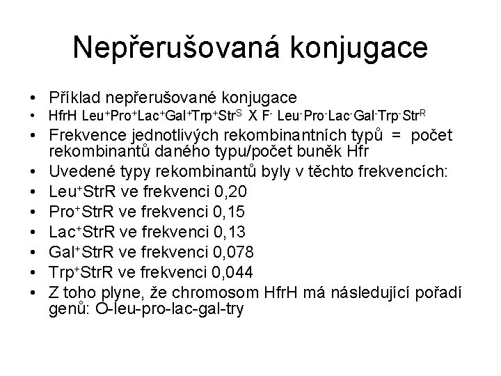 Nepřerušovaná konjugace • Příklad nepřerušované konjugace • Hfr. H Leu+Pro+Lac+Gal+Trp+Str. S X F- Leu-Pro-Lac-Gal-Trp-Str.