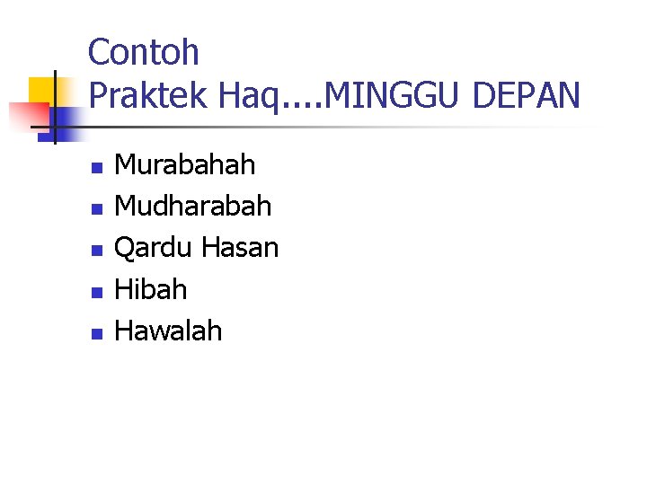 Contoh Praktek Haq. . MINGGU DEPAN n n n Murabahah Mudharabah Qardu Hasan Hibah Contoh Praktek Haq. . MINGGU DEPAN n n n Murabahah Mudharabah Qardu Hasan Hibah