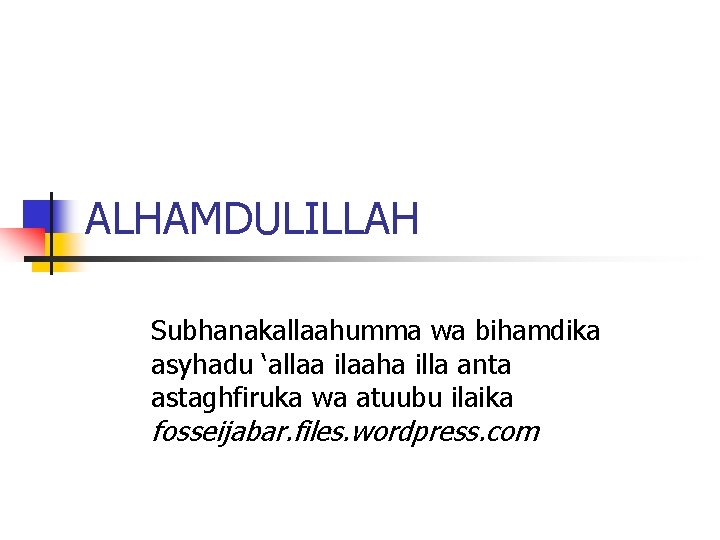 ALHAMDULILLAH Subhanakallaahumma wa bihamdika asyhadu ‘allaa ilaaha illa anta astaghfiruka wa atuubu ilaika fosseijabar. ALHAMDULILLAH Subhanakallaahumma wa bihamdika asyhadu ‘allaa ilaaha illa anta astaghfiruka wa atuubu ilaika fosseijabar.