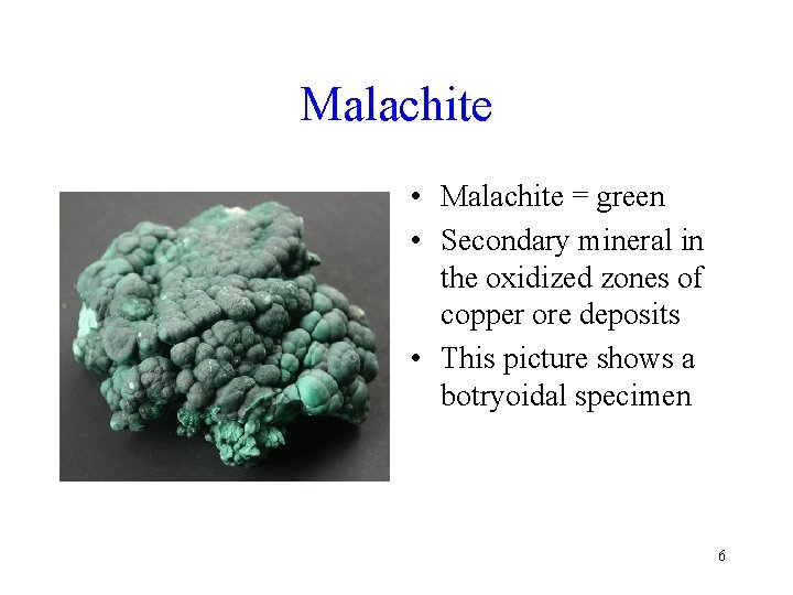 Malachite • Malachite = green • Secondary mineral in the oxidized zones of copper