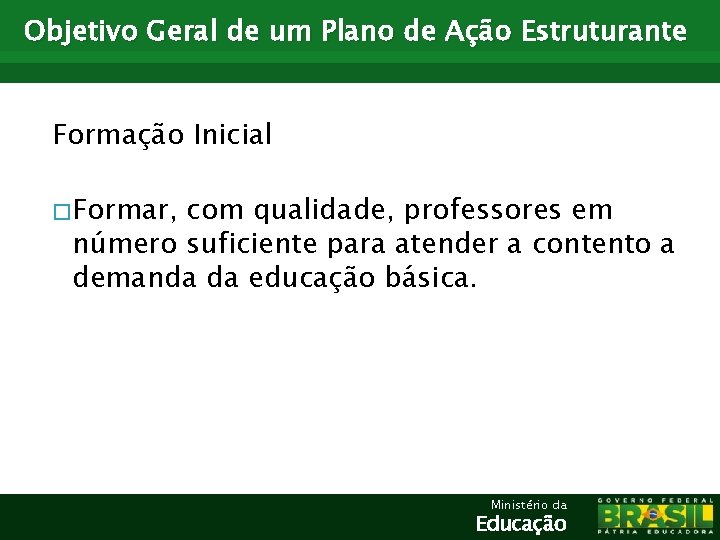 Objetivo Geral de um Plano de Ação Estruturante Formação Inicial � Formar, com qualidade,