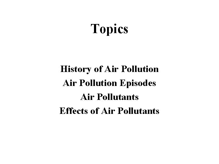 Topics History of Air Pollution Episodes Air Pollutants Effects of Air Pollutants 