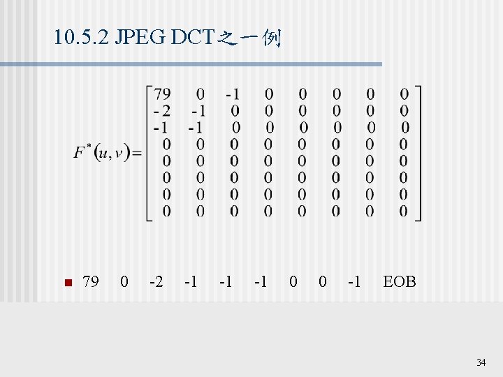 10. 5. 2 JPEG DCT之一例 n 79 0 -2 -1 -1 -1 0 0