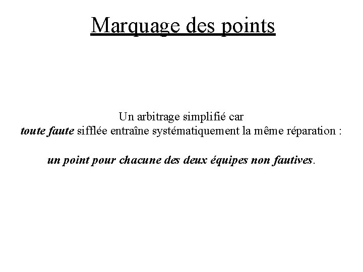 Marquage des points Un arbitrage simplifié car toute faute sifflée entraîne systématiquement la même