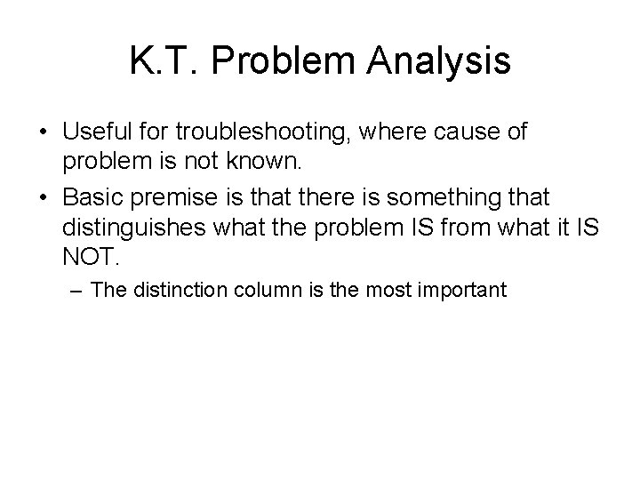 K. T. Problem Analysis • Useful for troubleshooting, where cause of problem is not