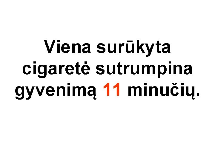 Viena surūkyta cigaretė sutrumpina gyvenimą 11 minučių. 