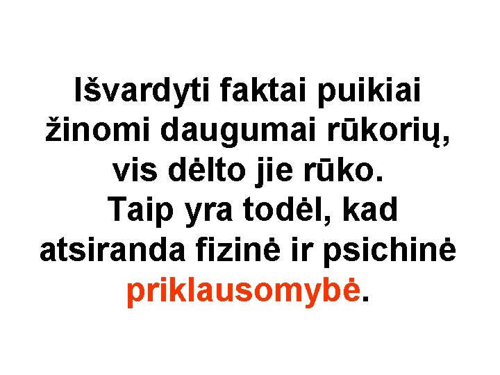 Išvardyti faktai puikiai žinomi daugumai rūkorių, vis dėlto jie rūko. Taip yra todėl, kad