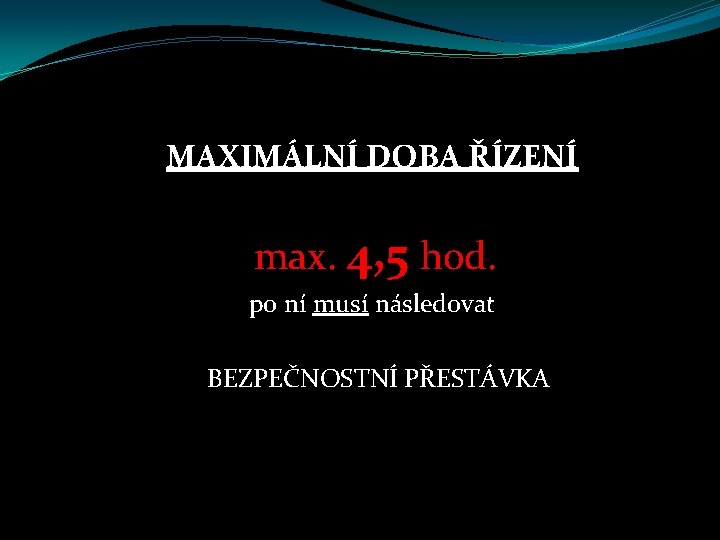 MAXIMÁLNÍ DOBA ŘÍZENÍ max. 4, 5 hod. po ní musí následovat BEZPEČNOSTNÍ PŘESTÁVKA 