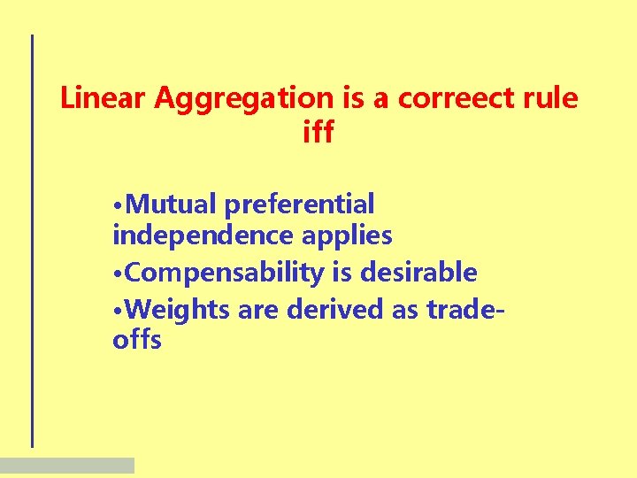 Linear Aggregation is a correect rule iff • Mutual preferential independence applies • Compensability