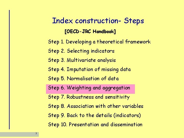 Index construction- Steps [OECD-JRC Handbook] Step 1. Developing a theoretical framework Step 2. Selecting