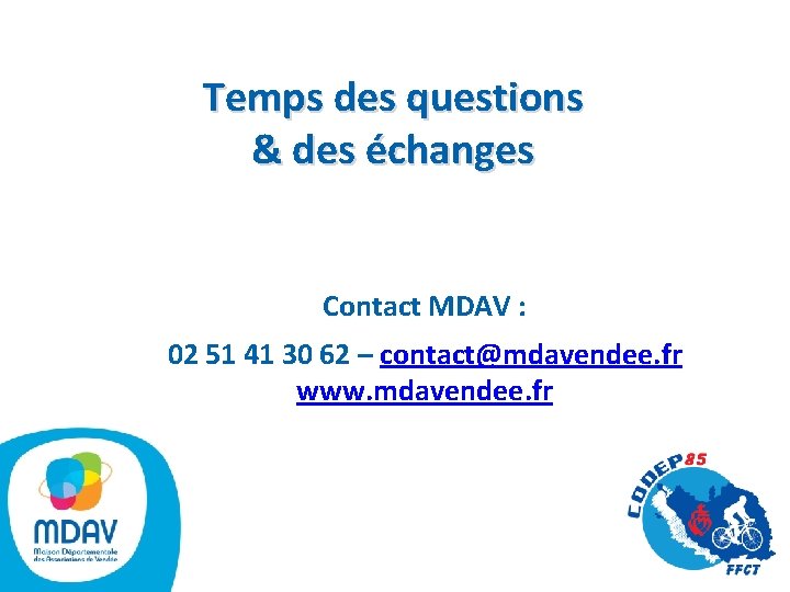 Temps des questions & des échanges Contact MDAV : 02 51 41 30 62