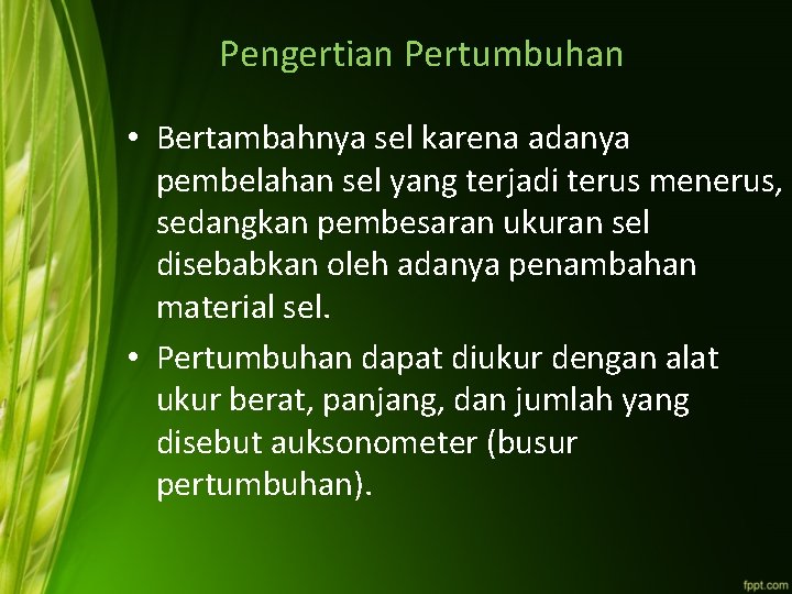 Pengertian Pertumbuhan • Bertambahnya sel karena adanya pembelahan sel yang terjadi terus menerus, sedangkan