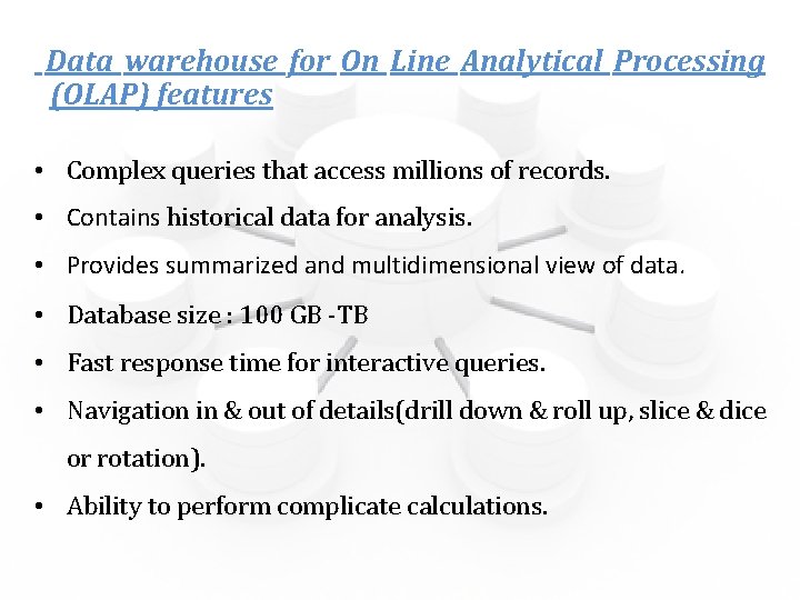 Data warehouse for On Line Analytical Processing (OLAP) features • Complex queries that access