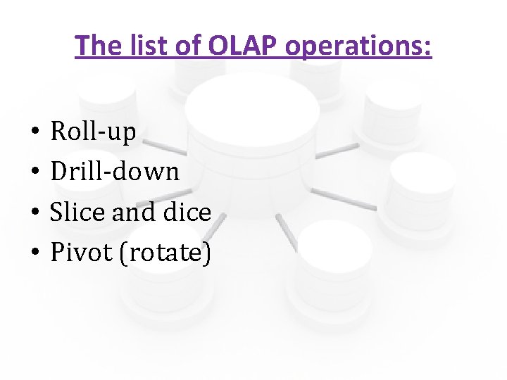 The list of OLAP operations: • • Roll-up Drill-down Slice and dice Pivot (rotate)