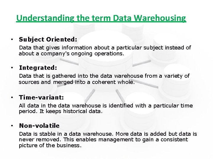 Understanding the term Data Warehousing • Subject Oriented: Data that gives information about a