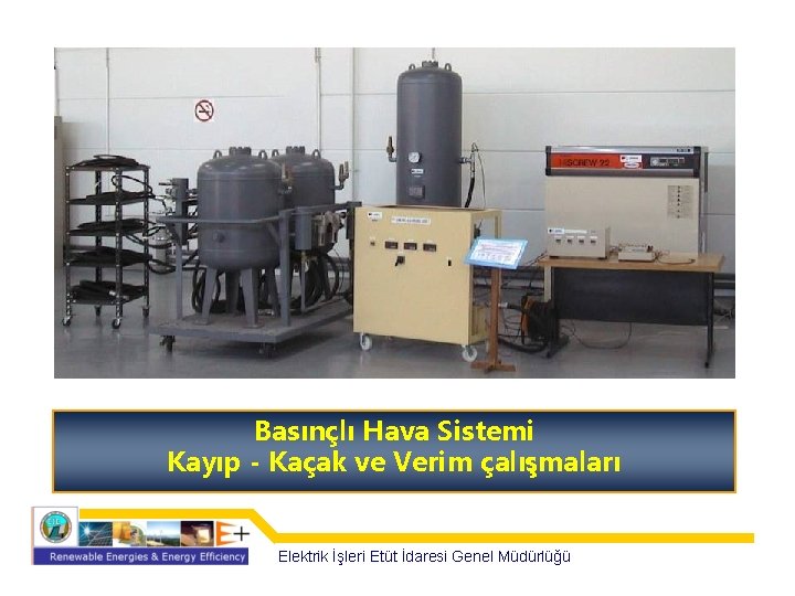 Basınçlı Hava Sistemi Kayıp - Kaçak ve Verim çalışmaları Elektrik İşleri Etüt İdaresi Genel