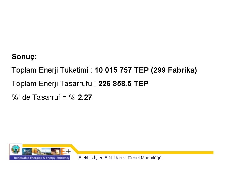 Sonuç: Toplam Enerji Tüketimi : 10 015 757 TEP (299 Fabrika) Toplam Enerji Tasarrufu