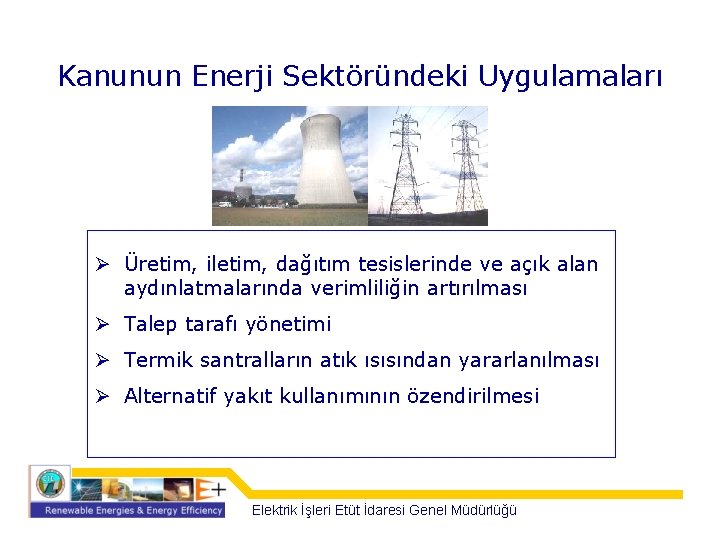 Kanunun Enerji Sektöründeki Uygulamaları Ø Üretim, iletim, dağıtım tesislerinde ve açık alan aydınlatmalarında verimliliğin