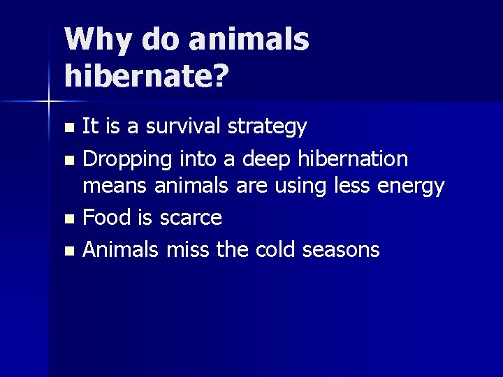 Why do animals hibernate? It is a survival strategy n Dropping into a deep