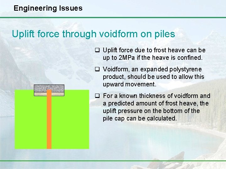 Engineering Issues Uplift force through voidform on piles q Uplift force due to frost