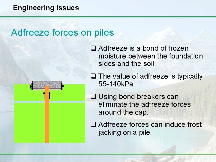 Engineering Issues Adfreeze forces on piles q Adfreeze is a bond of frozen moisture