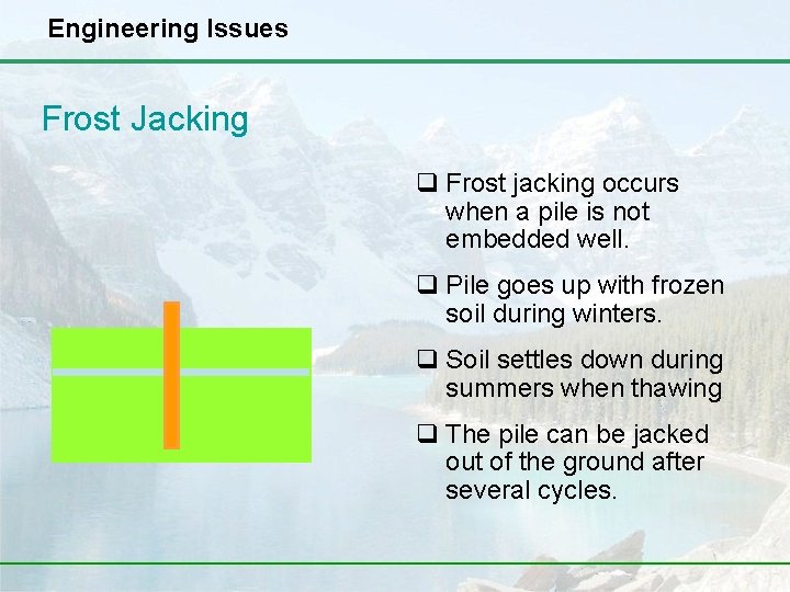 Engineering Issues Frost Jacking q Frost jacking occurs when a pile is not embedded