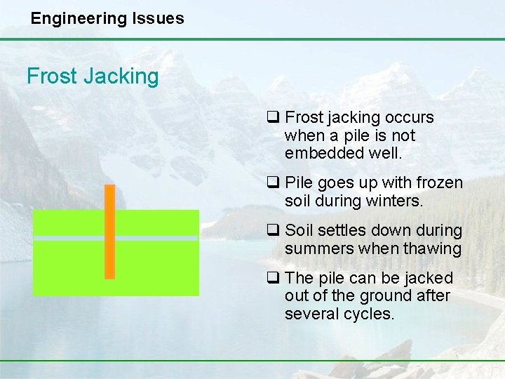 Engineering Issues Frost Jacking q Frost jacking occurs when a pile is not embedded