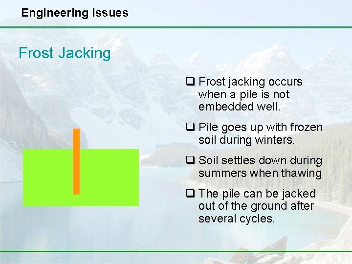 Engineering Issues Frost Jacking q Frost jacking occurs when a pile is not embedded