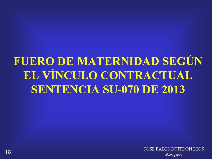 FUERO DE MATERNIDAD SEGÚN EL VÍNCULO CONTRACTUAL SENTENCIA SU-070 DE 2013 18 JOSE FABIO