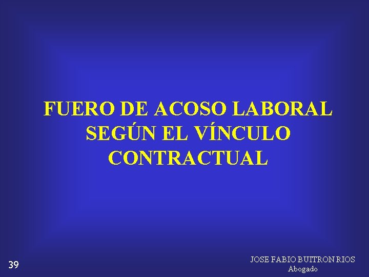 FUERO DE ACOSO LABORAL SEGÚN EL VÍNCULO CONTRACTUAL 39 JOSE FABIO BUITRON RIOS Abogado