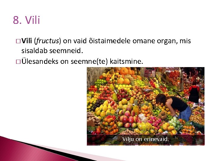 8. Vili � Vili (fructus) on vaid õistaimedele omane organ, mis sisaldab seemneid. �