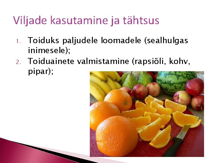 Viljade kasutamine ja tähtsus 1. 2. Toiduks paljudele loomadele (sealhulgas inimesele); Toiduainete valmistamine (rapsiõli,