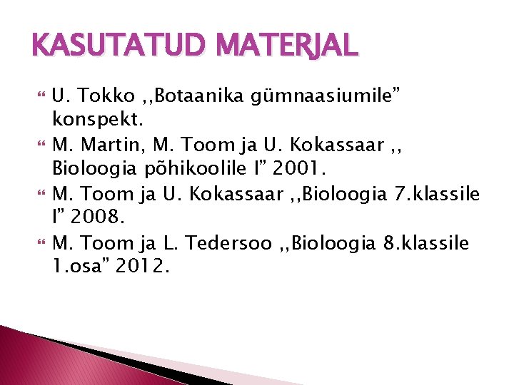 KASUTATUD MATERJAL U. Tokko , , Botaanika gümnaasiumile” konspekt. M. Martin, M. Toom ja