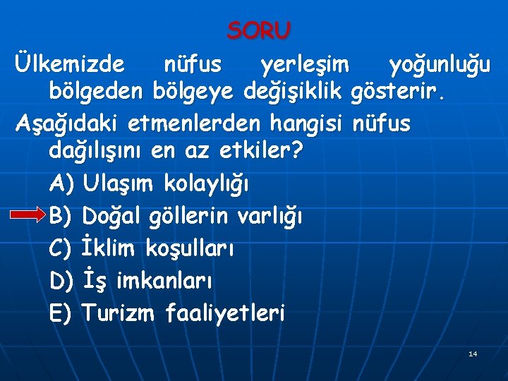 SORU Ülkemizde nüfus yerleşim yoğunluğu bölgeden bölgeye değişiklik gösterir. Aşağıdaki etmenlerden hangisi nüfus dağılışını