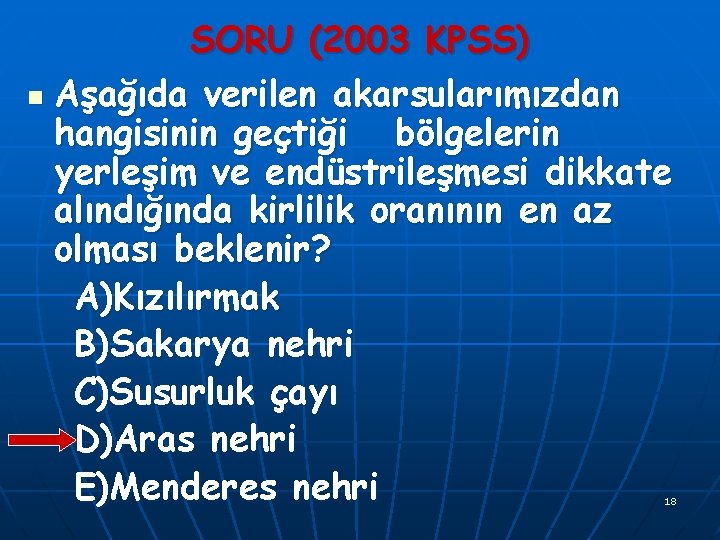 SORU (2003 KPSS) n Aşağıda verilen akarsularımızdan hangisinin geçtiği bölgelerin yerleşim ve endüstrileşmesi dikkate