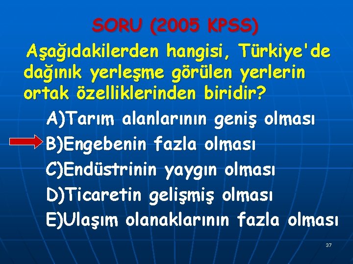 SORU (2005 KPSS) Aşağıdakilerden hangisi, Türkiye'de dağınık yerleşme görülen yerlerin ortak özelliklerinden biridir? A)Tarım