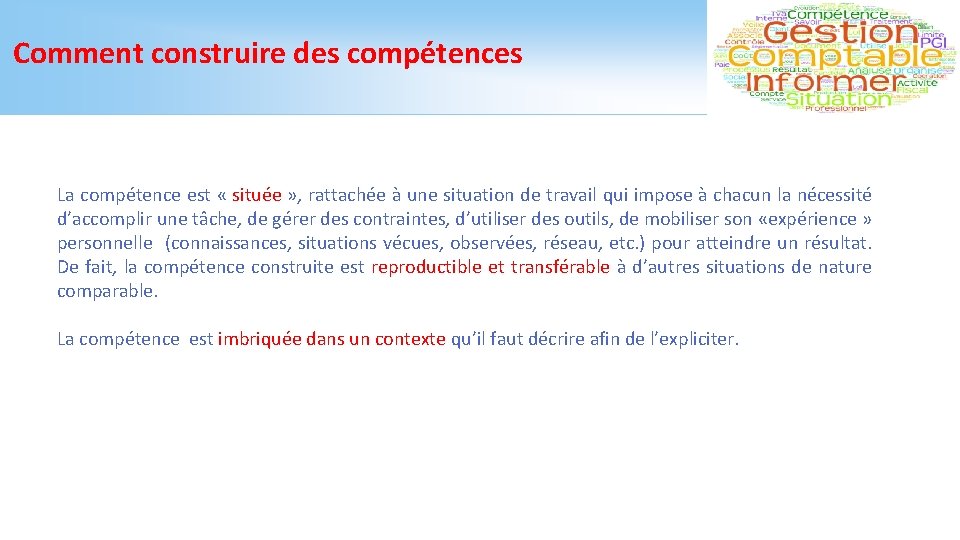 Comment construire des compétences La compétence est « située » , rattachée à une