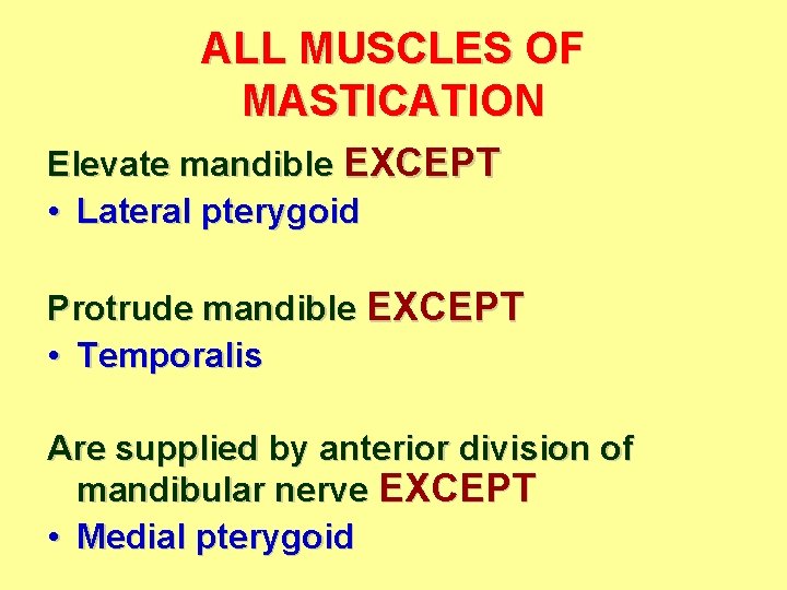 ALL MUSCLES OF MASTICATION Elevate mandible EXCEPT • Lateral pterygoid Protrude mandible EXCEPT • ALL MUSCLES OF MASTICATION Elevate mandible EXCEPT • Lateral pterygoid Protrude mandible EXCEPT •