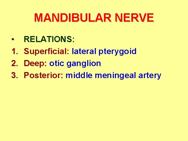 MANDIBULAR NERVE • 1. 2. 3. RELATIONS: Superficial: lateral pterygoid Deep: otic ganglion Posterior: