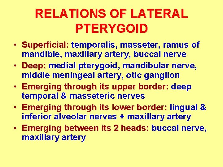 RELATIONS OF LATERAL PTERYGOID • Superficial: temporalis, masseter, ramus of mandible, maxillary artery, buccal RELATIONS OF LATERAL PTERYGOID • Superficial: temporalis, masseter, ramus of mandible, maxillary artery, buccal