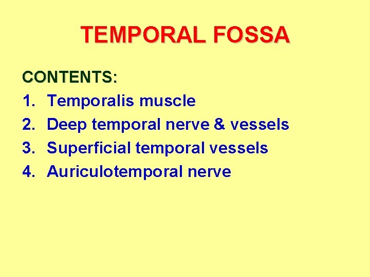 TEMPORAL FOSSA CONTENTS: 1. Temporalis muscle 2. Deep temporal nerve & vessels 3. Superficial TEMPORAL FOSSA CONTENTS: 1. Temporalis muscle 2. Deep temporal nerve & vessels 3. Superficial